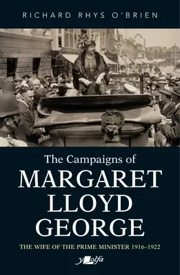 Campaniile lui Margaret Lloyd George: Soția primului ministru 1916-1922 (The Campaigns of Margaret Lloyd George: The Wife of the Prime Minister 1916-1922) - The Campaigns of Margaret Lloyd George: The Wife of the Prime Minister 1916-1922