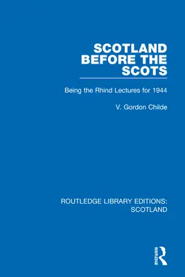 Scoția înaintea scoțienilor: Prelegerile Rhind pentru 1944 - Scotland Before the Scots: Being the Rhind Lectures for 1944