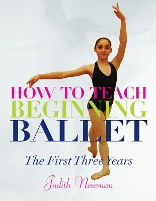 Cum să predai balet pentru începători: Primii trei ani - How to Teach Beginning Ballet: The First Three Years
