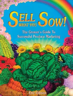 Vindeți ceea ce semănați! The Grower's Guide to Successful Produce Marketing - Sell What You Sow!: The Grower's Guide to Successful Produce Marketing