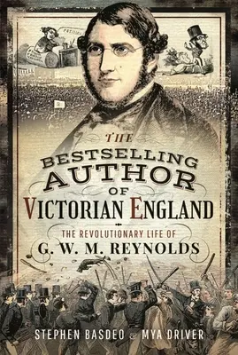 Cel mai bine vândut autor al Angliei victoriene: Viața revoluționară a lui G. W. M. Reynolds - Victorian England's Bestselling Author: The Revolutionary Life of G. W. M. Reynolds
