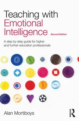 Predarea cu inteligență emoțională: A Step-By-Step Guide for Higher and Further Education Professionals (Ghid pas cu pas pentru profesioniștii din învățământul superior) - Teaching with Emotional Intelligence: A Step-By-Step Guide for Higher and Further Education Professionals