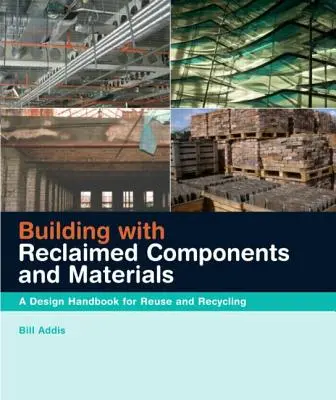 Construirea cu componente și materiale recuperate: Un manual de proiectare pentru reutilizare și reciclare - Building with Reclaimed Components and Materials: A Design Handbook for Reuse and Recycling