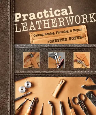 Lucrări practice de marochinărie: Tăiere, coasere, finisare și reparații - Practical Leatherwork: Cutting, Sewing, Finishing & Repair