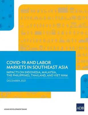 Covid-19 și piețele muncii din Asia de Sud-Est: Impactul asupra Indoneziei, Malaeziei, Filipinelor, Thailandei și Vietnamului - Covid-19 and Labor Markets in Southeast Asia: Impacts on Indonesia, Malaysia, the Philippines, Thailand, and Viet Nam
