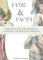 Fame & Faces - Portrete și caricaturi de femei în timpul domniei lui George al III-lea - Fame & Faces - Portraits and Caricatures of Women in the Reign of George III