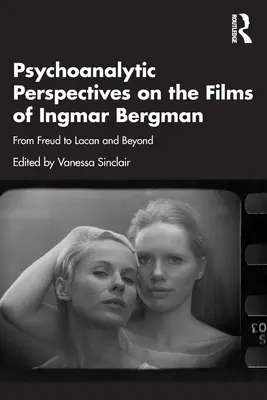 Perspective psihanalitice asupra filmelor lui Ingmar Bergman: De la Freud la Lacan și dincolo de el - Psychoanalytic Perspectives on the Films of Ingmar Bergman: From Freud to Lacan and Beyond