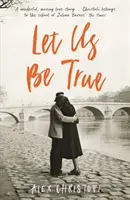 Let Us Be True - De la autorul cărții Glass, câștigătoare a Premiului Betty Trask - Let Us Be True - From the Betty Trask Prize-winning author of Glass