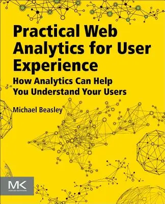 Practical Web Analytics for User Experience: Cum vă poate ajuta analiza să vă înțelegeți utilizatorii - Practical Web Analytics for User Experience: How Analytics Can Help You Understand Your Users