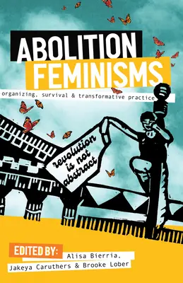 Abolition Feminisms Vol. 1: Organizare, supraviețuire și practică transformativă - Abolition Feminisms Vol. 1: Organizing, Survival, and Transformative Practice