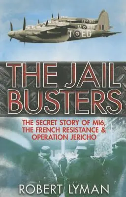 The Jail Busters: Povestea secretă a Mi6, a Rezistenței franceze și a Operațiunii Jericho - The Jail Busters: The Secret Story of Mi6, the French Resistance and Operation Jericho