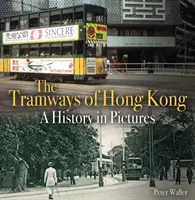 Tramvaiele din Hong Kong - O istorie în imagini - Tramways of Hong Kong - A History in Pictures