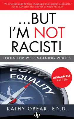 ...But I'm Not Racist!: Instrumente pentru albii bine intenționați - ...But I'm Not Racist!: Tools for Well Meaning Whites