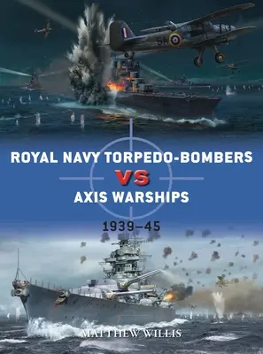 Royal Navy Torpedo-Bombardiere Vs nave de război Axis: 1939-45 - Royal Navy Torpedo-Bombers Vs Axis Warships: 1939-45