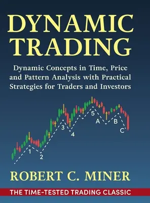 Dynamic Trading: Concepte dinamice în analiza timpului, prețurilor și modelelor cu strategii practice pentru traderi și investitori - Dynamic Trading: Dynamic Concepts in Time, Price & Pattern Analysis With Practical Strategies for Traders & Investors