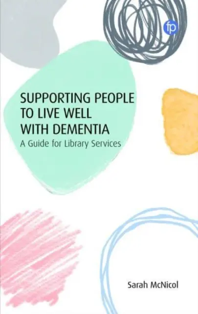 Sprijinirea persoanelor care trăiesc bine cu demență: Un ghid pentru serviciile de bibliotecă - Supporting People to Live Well with Dementia: A Guide for Library Services