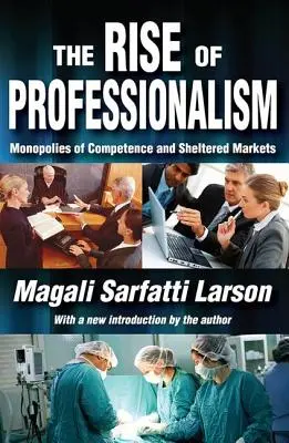 Ascensiunea profesionalismului: Monopoluri de competență și piețe protejate - The Rise of Professionalism: Monopolies of Competence and Sheltered Markets