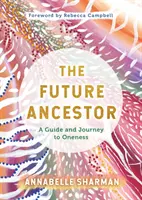 Strămoșul viitorului - Un ghid și o călătorie către unicitate - Future Ancestor - A Guide and Journey to Oneness