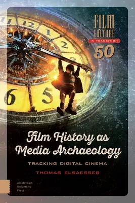 Istoria filmului ca arheologie media: Urmărirea cinematografiei digitale - Film History as Media Archaeology: Tracking Digital Cinema