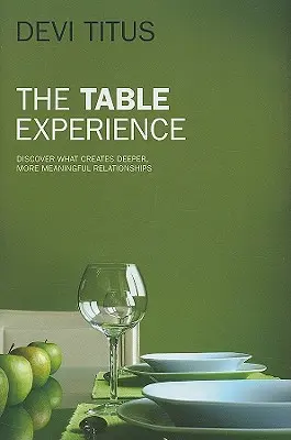Experiența mesei: Descoperiți ce creează relații mai profunde și mai pline de sens - The Table Experience: Discover What Creates Deeper, More Meaningful Relationships