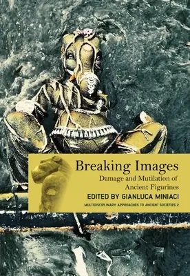 Breaking Images: Deteriorarea și mutilarea figurinelor antice - Breaking Images: Damage and Mutilation of Ancient Figurines