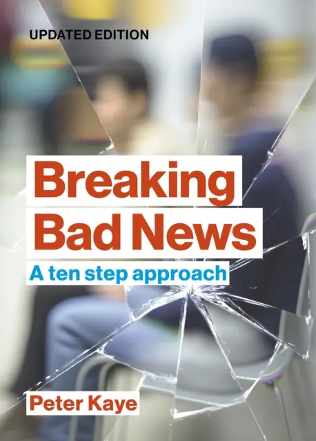 Breaking Bad News - O abordare în zece pași (Kaye Peter [Consultant în medicină paliativă (pensionat)]) - Breaking Bad News - A ten step approach (Kaye Peter (Consultant in Palliative Medicine (retired)))