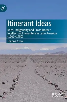 Idei itinerante: Race, Indigeneity and Cross-Border Intellectual Encounters in Latin America (1900-1950) - Itinerant Ideas: Race, Indigeneity and Cross-Border Intellectual Encounters in Latin America (1900-1950)