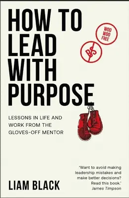 Cum să conduci cu scop: Lecții de viață și de muncă de la mentorul fără mănuși - How to Lead with Purpose: Lessons in Life and Work from the Gloves-Off Mentor