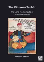 Tanbur otoman: lăuta cu gât lung a muzicii de artă otomane - The Ottoman Tanbur: The Long-Necked Lute of Ottoman Art Music