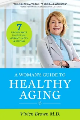 Ghidul unei femei pentru o îmbătrânire sănătoasă: 7 moduri dovedite de a te menține vibrantă, fericită și puternică - A Woman's Guide to Healthy Aging: 7 Proven Ways to Keep You Vibrant, Happy & Strong