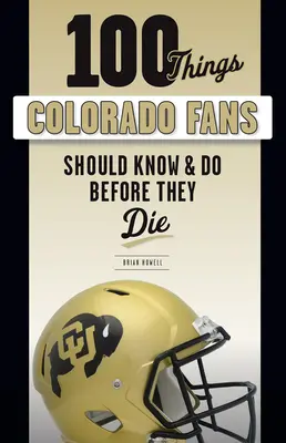 100 de lucruri pe care fanii Colorado ar trebui să le știe și să le facă înainte să moară - 100 Things Colorado Fans Should Know & Do Before They Die