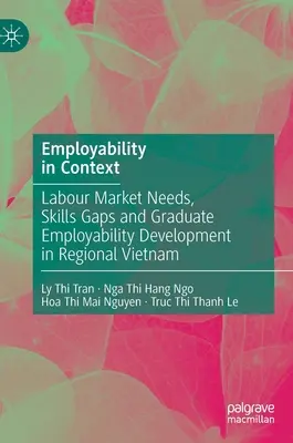 Employability in Context: Nevoile pieței muncii, lacunele în materie de competențe și dezvoltarea angajabilității absolvenților în Vietnamul regional - Employability in Context: Labour Market Needs, Skills Gaps and Graduate Employability Development in Regional Vietnam