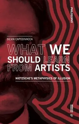 Ce ar trebui să învățăm de la artiști: Metafizica iluziei a lui Nietzsche - What We Should Learn from Artists: Nietzsche's Metaphysics of Illusion