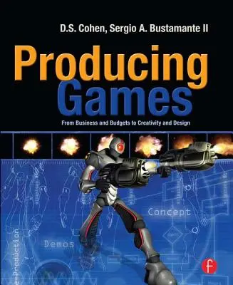 Producția de jocuri: De la afaceri și bugete la creativitate și design - Producing Games: From Business and Budgets to Creativity and Design