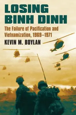 Pierderea lui Binh Dinh: Eșecul pacificării și al vietnamizării, 1969-1971 - Losing Binh Dinh: The Failure of Pacification and Vietnamization, 1969-1971