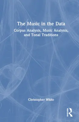 Muzica în date: Analiza corpusului, analiza muzicii și tradițiile tonale - The Music in the Data: Corpus Analysis, Music Analysis, and Tonal Traditions