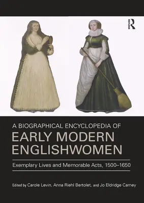 O enciclopedie biografică a femeilor engleze din epoca modernă timpurie: Vieți exemplare și acte memorabile, 1500-1650 - A Biographical Encyclopedia of Early Modern Englishwomen: Exemplary Lives and Memorable Acts, 1500-1650