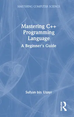 Stăpânirea limbajului de programare C++: Un ghid pentru începători - Mastering C++ Programming Language: A Beginner's Guide