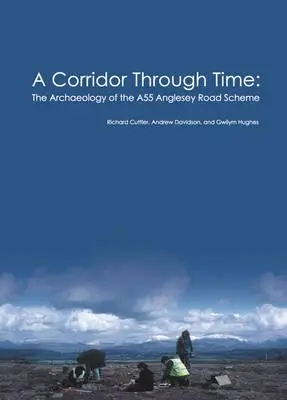 Coridor prin timp - arheologia proiectului rutier A55 Anglesey - Corridor Through Time - the archaeology of the A55 Anglesey Road Scheme