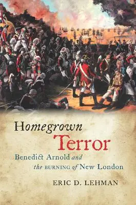 Homegrown Terror: Benedict Arnold și incendierea orașului New London - Homegrown Terror: Benedict Arnold and the Burning of New London