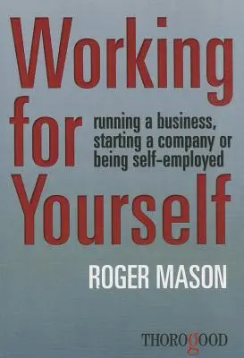 Working for Yourself: Să conduci o afacere, să înființezi o companie sau să fii lucrător independent - Working for Yourself: Running a Business, Starting a Company or Being Self-Employed