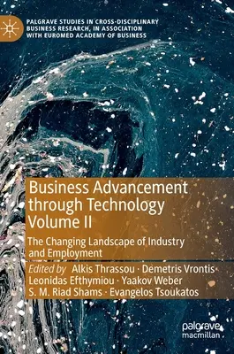 Progresul afacerilor prin tehnologie Volumul II: Peisajul în schimbare al industriei și al ocupării forței de muncă - Business Advancement Through Technology Volume II: The Changing Landscape of Industry and Employment