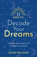 21 de zile pentru a-ți descifra visele - Deblochează semnele, simbolurile și semnificațiile viselor tale - 21 Days to Decode Your Dreams - Unlock the Signs, Symbols, and Meanings of Your Dreams