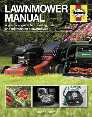 Manualul mașinii de tuns iarba: Un ghid practic pentru alegerea, utilizarea și întreținerea unei mașini de tuns iarba - Lawnmower Manual: A Practical Guide to Choosing, Using and Maintaining a Lawnmower