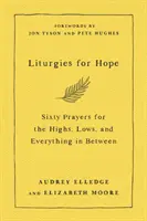 Liturghii pentru speranță - Șaizeci de rugăciuni pentru cele mai înalte, cele mai joase și tot ce este între ele - Liturgies for Hope - Sixty Prayers for the Highs, the Lows, and Everything in Between