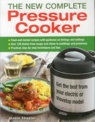 Noua oală sub presiune completă: Obțineți cele mai bune rezultate de la modelul dvs. electric sau pe aragaz - The New Complete Pressure Cooker: Get the Best from Your Electric or Stovetop Model