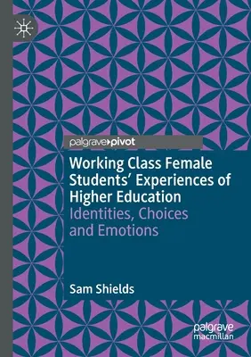 Experiențele studenților de sex feminin din clasa muncitoare din învățământul superior: Identități, alegeri și emoții - Working Class Female Students' Experiences of Higher Education: Identities, Choices and Emotions