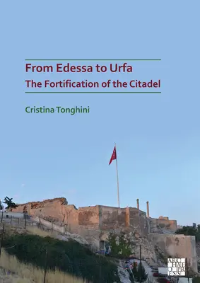 De la Edessa la Urfa: Fortificarea cetății - From Edessa to Urfa: The Fortification of the Citadel