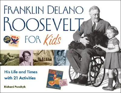 Franklin Delano Roosevelt pentru copii, 24: Viața și epoca sa, cu 21 de activități - Franklin Delano Roosevelt for Kids, 24: His Life and Times with 21 Activities