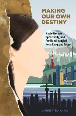 Ne facem propriul destin: Femeile singure, oportunitatea și familia în Shanghai, Hong Kong și Tokyo - Making Our Own Destiny: Single Women, Opportunity, and Family in Shanghai, Hong Kong, and Tokyo